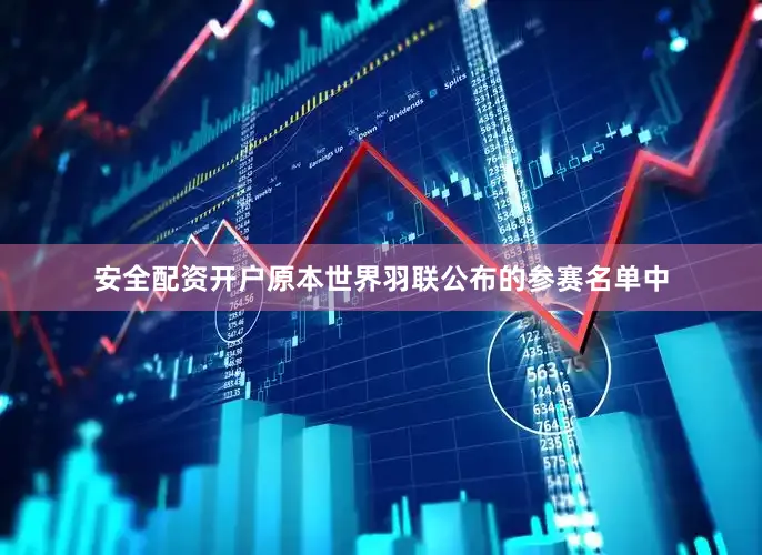 安全配资开户原本世界羽联公布的参赛名单中