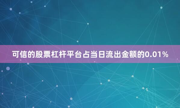 可信的股票杠杆平台占当日流出金额的0.01%